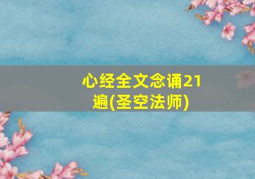 心经全文念诵21 遍(圣空法师)